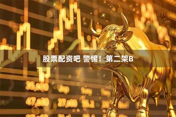股票配资吧 警惕！第二架B